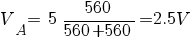 V_A = ~5~ {560}/{560+560}= 2.5 V